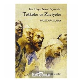 TEKKELER VE ZAVIYELER DIN HAYAT SANAT AÇISINDAN - MUSTAFA KARA