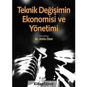 TEKNIK DEĞIŞIMIN EKONOMISI VE YÖNETIMI - M. ATILLA ÖNER (ISBN:9786054518241)