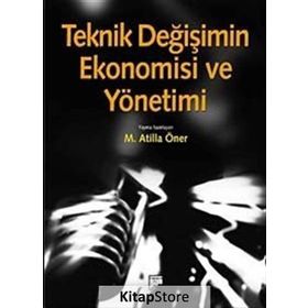 TEKNIK DEĞIŞIMIN EKONOMISI VE YÖNETIMI - M. ATILLA ÖNER (ISBN:9786054518241)