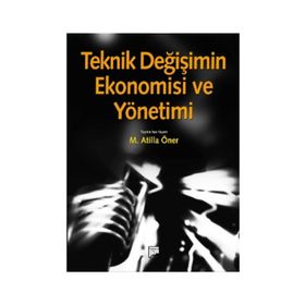 TEKNIK DEĞIŞIMIN EKONOMISI VE YÖNETIMI - M. ATILLA ÖNER (ISBN:9786054518241)