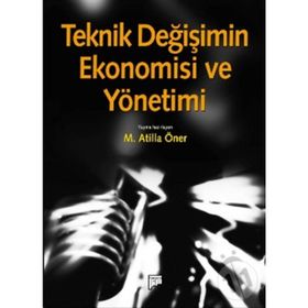 TEKNIK DEĞIŞIMIN EKONOMISI VE YÖNETIMI - M. ATILLA ÖNER (ISBN:9786054518241)