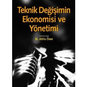 TEKNIK DEĞIŞIMIN EKONOMISI VE YÖNETIMI - M. ATILLA ÖNER (ISBN:9786054518241)