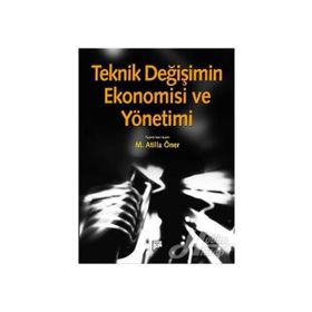 TEKNIK DEĞIŞIMIN EKONOMISI VE YÖNETIMI - M. ATILLA ÖNER (ISBN:9786054518241)
