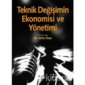 TEKNIK DEĞIŞIMIN EKONOMISI VE YÖNETIMI - M. ATILLA ÖNER (ISBN:9786054518241)