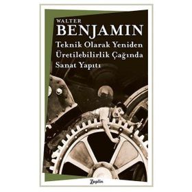 Teknik Olarak Yeniden Üretilebilirlik Çağında Sanat Yapıtı Walter Benjamin