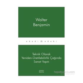 Teknik Olarak Yeniden Üretilebilirlik Çağında Sanat Yapıtı Walter Benjamin