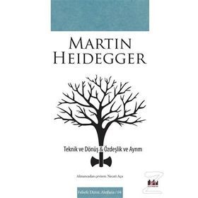 Teknik ve Dönüş - Özdeşlik ve Ayrım - Martin Heidegger