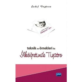 TEKNIK VE ÖRNEKLERI ILE İLKÖĞRETIMDE TIYATRO - SEDEF UZGÖREN