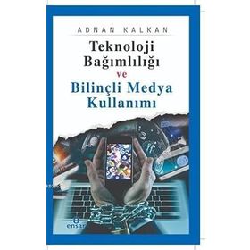 Teknoloji Bağımlılığı ve Bilinçli Medya Kullanımı - Adnan Kalkan