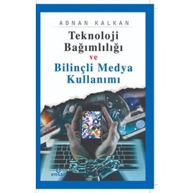 Teknoloji Bağımlılığı ve Bilinçli Medya Kullanımı - Adnan Kalkan