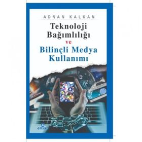 Teknoloji Bağımlılığı ve Bilinçli Medya Kullanımı - Adnan Kalkan