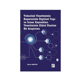 Teknoloji Yönetiminin Başarısında Örgütsel Yapı ve İnsan Kaynakları Yönetiminin Etkisi Üzerine Bir Araştırma - Bülent Akkoyun