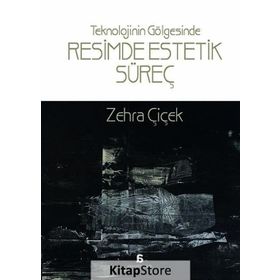 Teknolojinin Gölgesinde Resimde Estetik Süreç - Zehra Çiçek
