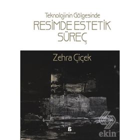 Teknolojinin Gölgesinde Resimde Estetik Süreç - Zehra Çiçek