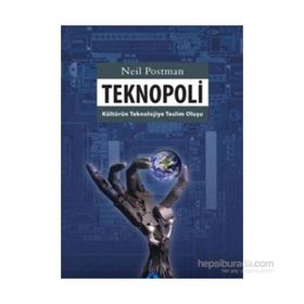 TEKNOPOLI KÜLTÜRÜN TEKNOLOJIYE TESLIM OLUŞU - NEIL POSTMAN