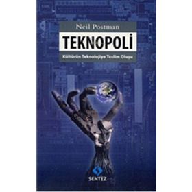 TEKNOPOLI KÜLTÜRÜN TEKNOLOJIYE TESLIM OLUŞU - NEIL POSTMAN
