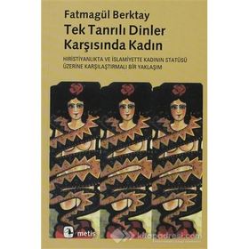 TEKTANRILI DINLER KARŞISINDA KADIN HIRİSTİYANLIK´TA VE İSLAMİYET´TE KADININ STATÜSÜNE - FATMAGÜL BERKTAY