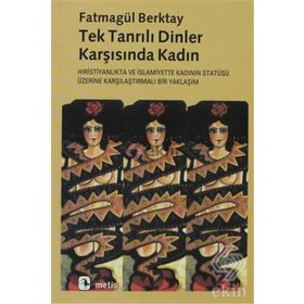TEKTANRILI DINLER KARŞISINDA KADIN HIRİSTİYANLIK´TA VE İSLAMİYET´TE KADININ STATÜSÜNE - FATMAGÜL BERKTAY