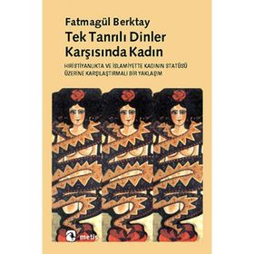 TEKTANRILI DINLER KARŞISINDA KADIN HIRİSTİYANLIK´TA VE İSLAMİYET´TE KADININ STATÜSÜNE - FATMAGÜL BERKTAY