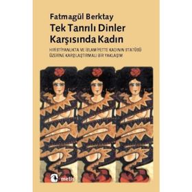 TEKTANRILI DINLER KARŞISINDA KADIN HIRİSTİYANLIK´TA VE İSLAMİYET´TE KADININ STATÜSÜNE - FATMAGÜL BERKTAY