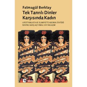 TEKTANRILI DINLER KARŞISINDA KADIN HIRİSTİYANLIK´TA VE İSLAMİYET´TE KADININ STATÜSÜNE - FATMAGÜL BERKTAY