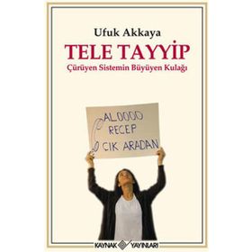 TELE TAYYIP ÇÜRÜYEN SISTEMIN BÜYÜYEN KULAĞI - UFUK AKKAYA