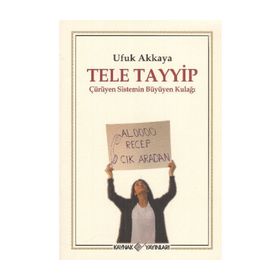 TELE TAYYIP ÇÜRÜYEN SISTEMIN BÜYÜYEN KULAĞI - UFUK AKKAYA