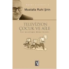 TELEVIZYON, ÇOCUK VE AILE YENI ÇOCUKLUĞUN TELEVIZYON SARMALI - MUSTAFA RUHI ŞİRİN