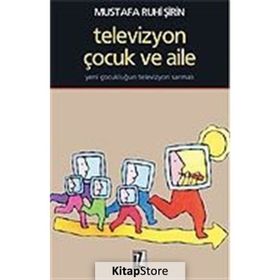 TELEVIZYON, ÇOCUK VE AILE YENI ÇOCUKLUĞUN TELEVIZYON SARMALI - MUSTAFA RUHI ŞİRİN