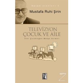 TELEVIZYON, ÇOCUK VE AILE YENI ÇOCUKLUĞUN TELEVIZYON SARMALI - MUSTAFA RUHI ŞİRİN