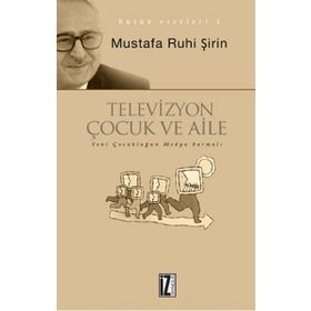 TELEVIZYON, ÇOCUK VE AILE YENI ÇOCUKLUĞUN TELEVIZYON SARMALI - MUSTAFA RUHI ŞİRİN