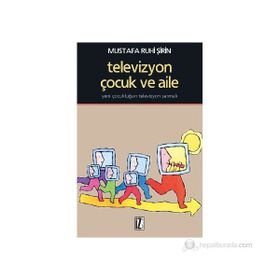 TELEVIZYON, ÇOCUK VE AILE YENI ÇOCUKLUĞUN TELEVIZYON SARMALI - MUSTAFA RUHI ŞİRİN