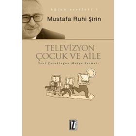 TELEVIZYON, ÇOCUK VE AILE YENI ÇOCUKLUĞUN TELEVIZYON SARMALI - MUSTAFA RUHI ŞİRİN