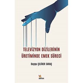 Televizyon Dizilerinin Üretiminde Emek Süreci Duygu Çeliker Saraç