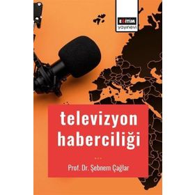 Televizyon Haberciliği Doç. Dr. Şebnem Çağlar