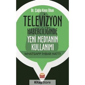 Televizyon Haberciliğinde Yeni Medyanın Kullanımı Whatsapp İhbar Hattı Çağla Kaya İlhan