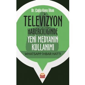 Televizyon Haberciliğinde Yeni Medyanın Kullanımı Whatsapp İhbar Hattı Çağla Kaya İlhan
