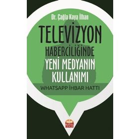 Televizyon Haberciliğinde Yeni Medyanın Kullanımı Whatsapp İhbar Hattı Çağla Kaya İlhan