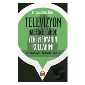 Televizyon Haberciliğinde Yeni Medyanın Kullanımı Whatsapp İhbar Hattı Çağla Kaya İlhan