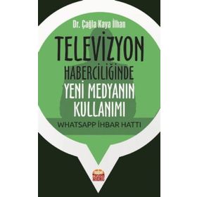 Televizyon Haberciliğinde Yeni Medyanın Kullanımı Whatsapp İhbar Hattı Çağla Kaya İlhan