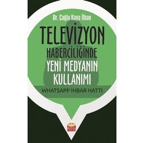 Televizyon Haberciliğinde Yeni Medyanın Kullanımı Whatsapp İhbar Hattı Çağla Kaya İlhan
