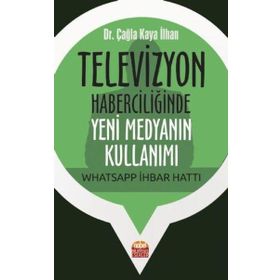 Televizyon Haberciliğinde Yeni Medyanın Kullanımı Whatsapp İhbar Hattı Çağla Kaya İlhan
