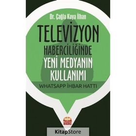 Televizyon Haberciliğinde Yeni Medyanın Kullanımı Whatsapp İhbar Hattı Çağla Kaya İlhan