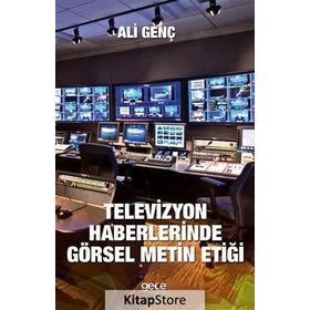 Televizyon Haberlerinde Görsel Metin Etiği - Ali Genç