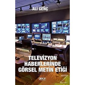 Televizyon Haberlerinde Görsel Metin Etiği - Ali Genç