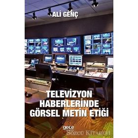 Televizyon Haberlerinde Görsel Metin Etiği - Ali Genç