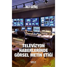 Televizyon Haberlerinde Görsel Metin Etiği - Ali Genç