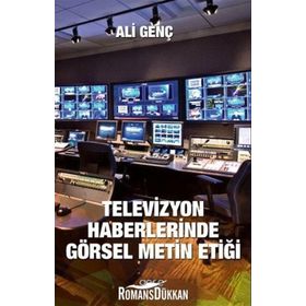 Televizyon Haberlerinde Görsel Metin Etiği - Ali Genç