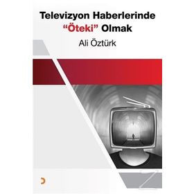 Televizyon Haberlerinde Öteki Olmak - Ali Öztürk