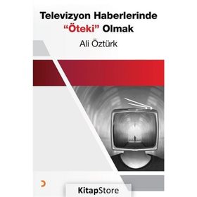 Televizyon Haberlerinde Öteki Olmak - Ali Öztürk